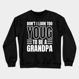 Don't I Look Too Young To Be A Grandpa Crewneck Sweatshirt